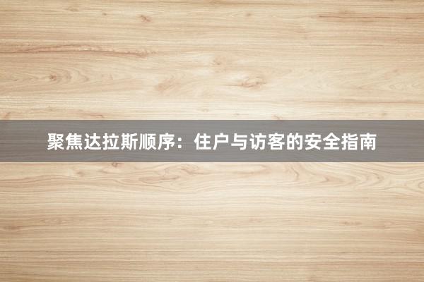 聚焦达拉斯顺序：住户与访客的安全指南