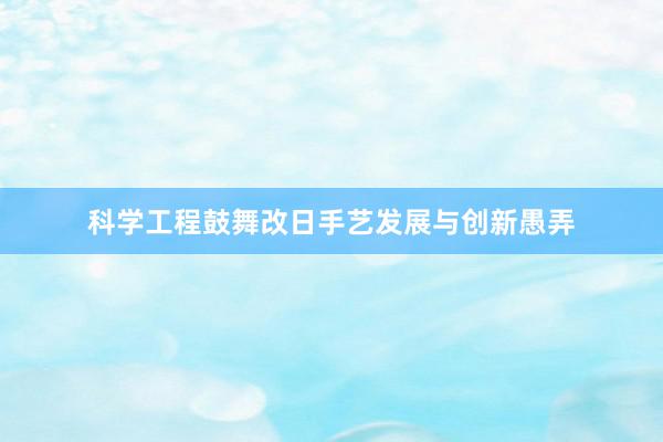 科学工程鼓舞改日手艺发展与创新愚弄