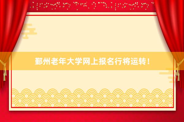 鄞州老年大学网上报名行将运转！