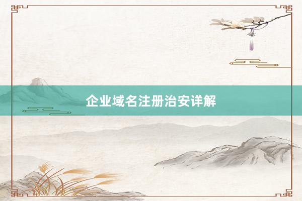 企业域名注册治安详解